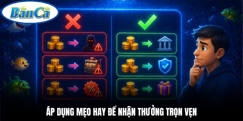 Áp dụng mẹo hay để nhận thưởng trọn vẹn
