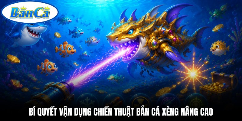 Bí quyết vận dụng chiến thuật bắn cá xèng nâng cao