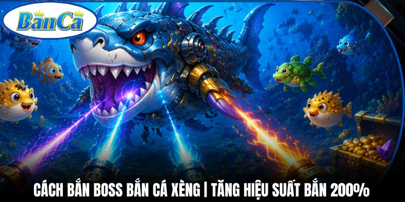 Cách Bắn Boss Bắn Cá Xèng | Tăng Hiệu Suất Bắn 200% 