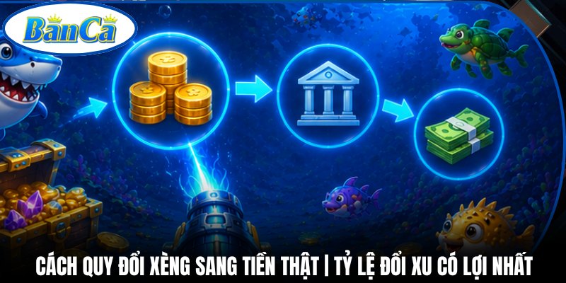 Cách Quy Đổi Xèng Sang Tiền Thật | Tỷ Lệ Đổi Xu Có Lợi Nhất