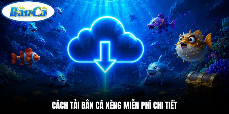 Cách tải bắn cá xèng miễn phí chi tiết