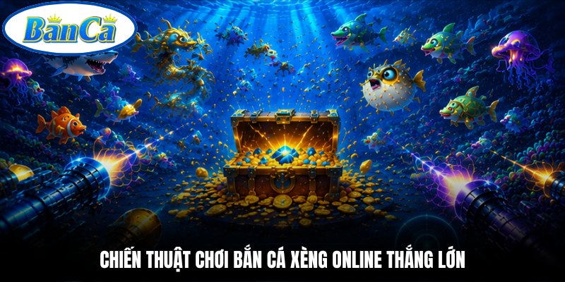 Chiến thuật chơi bắn cá xèng online thắng lớn