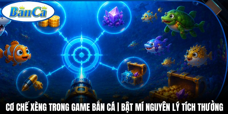 Cơ Chế Xèng Trong Game Bắn Cá | Bật Mí Nguyên Lý Tích Thưởng