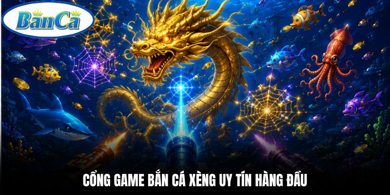 Cổng game bắn cá xèng uy tín hàng đầu