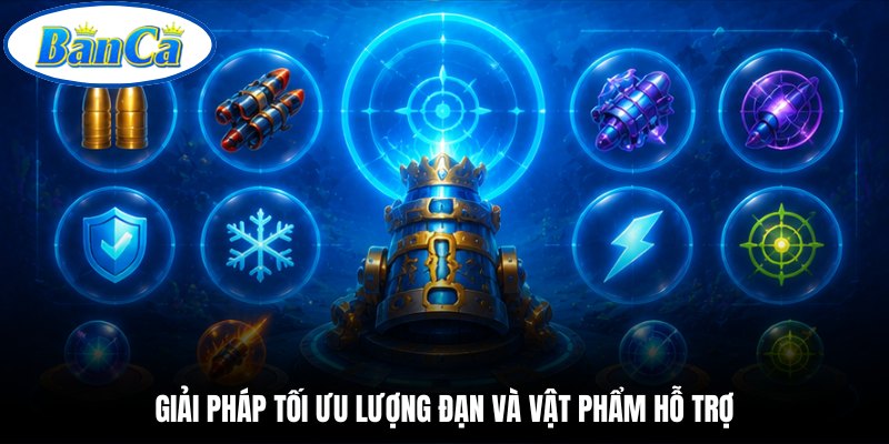 Giải pháp tối ưu lượng đạn và vật phẩm hỗ trợ