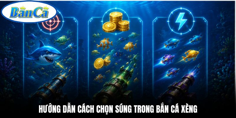Hướng dẫn cách chọn súng trong bắn cá xèng