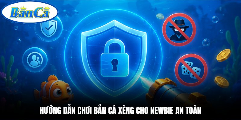 Hướng dẫn chơi bắn cá xèng cho newbie an toàn