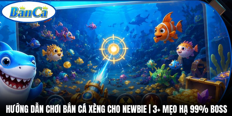 Hướng Dẫn Chơi Bắn Cá Xèng Cho Newbie | 3+ Mẹo Hạ 99% Boss