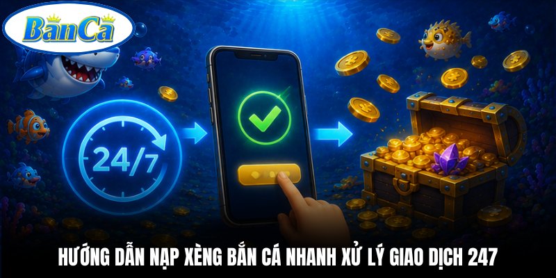 Hướng dẫn nạp xèng bắn cá nhanh xử lý giao dịch 247