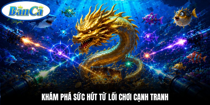 Khám phá sức hút từ lối chơi cạnh tranh