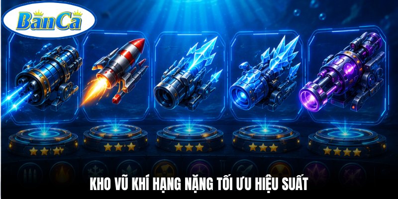 Kho vũ khí hạng nặng tối ưu hiệu suất