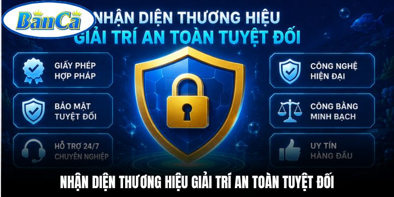 Nhận diện thương hiệu giải trí an toàn tuyệt đối