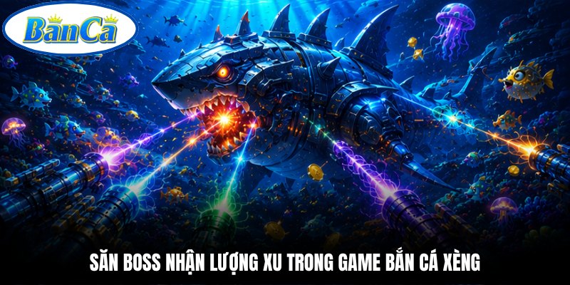 Săn boss nhận lượng xu trong game bắn cá xèng