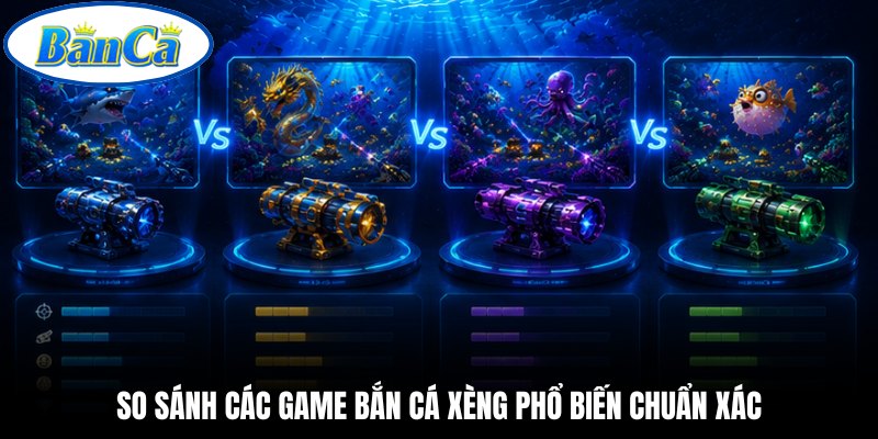So sánh các game bắn cá xèng phổ biến chuẩn xác