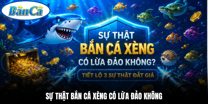 Sự thật bắn cá xèng có lừa đảo không