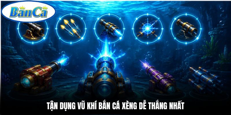 Tận dụng vũ khí bắn cá xèng dễ thắng nhất