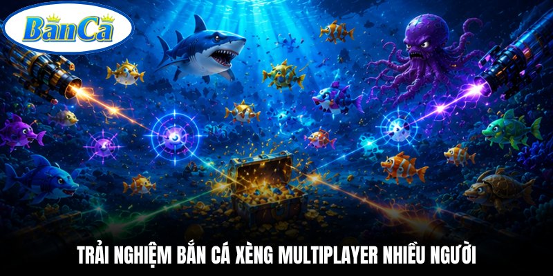 Trải nghiệm bắn cá xèng multiplayer nhiều người