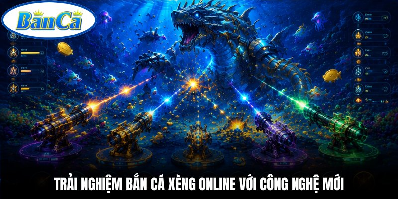 Trải nghiệm bắn cá xèng online với công nghệ mới