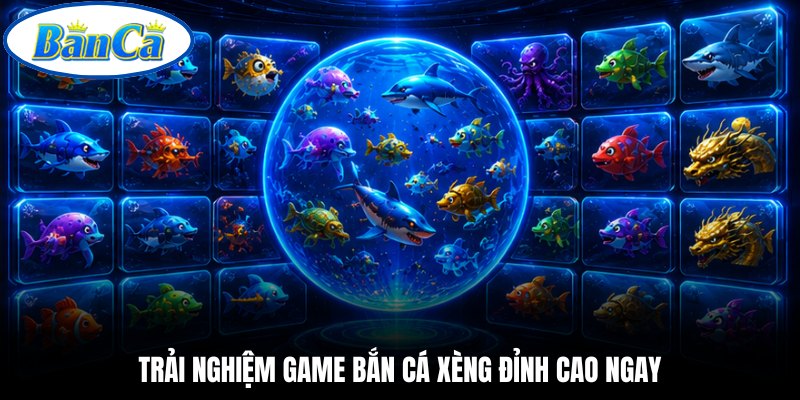Trải nghiệm game bắn cá xèng đỉnh cao ngay